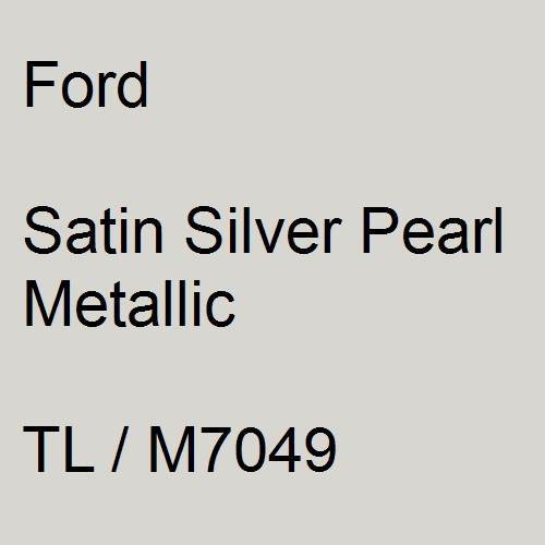 Ford, Satin Silver Pearl Metallic, TL / M7049.